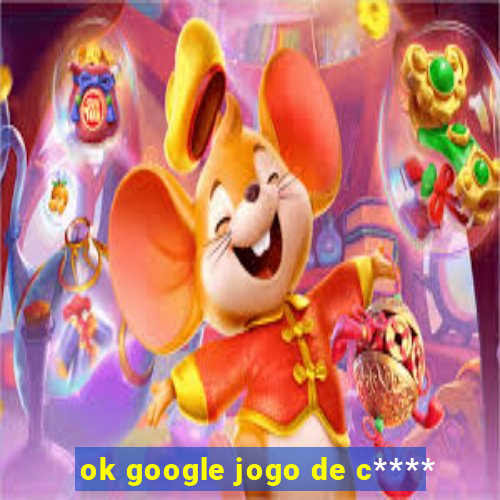 ok google jogo de c****